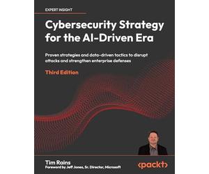 Cybersecurity Strategy for the AI-Driven Era: Proven strategies and data-driven tactics to disrupt attacks and strengthen enterprise defenses