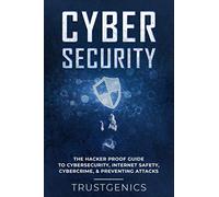 Cybersecurity: The Hacker Proof Guide To Cybersecurity, Internet Safety, Cybercrime, & Preventing Attacks