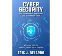 Cybersecurity: Unlock Your Potential, The Beginner's Guide To A Rewarding Career: A Practical Guide For Hispanics/Latinos And All Our Allies