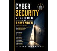 Cybersecurity Verstehen Und Anwenden: Von Netzwerken und Hacking über Schwachstellen und Websicherheit bis zu Cloud, KI, Forensik und Incident Response