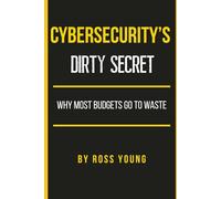 Cybersecurity's Dirty Secret: Why Most Budgets Go to Waste