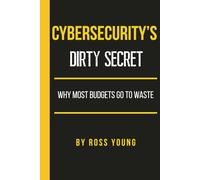 Cybersecurity's Dirty Secret: Why Most Budgets Go to Waste