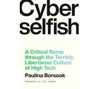 Cyberselfish: A Critical Romp through the Terribly Libertarian Culture of High Tech