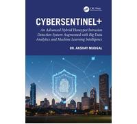 CyberSentinel+ An Advanced Hybrid Honeypot Intrusion Detection System Augmented with Big Data Analytics and Machine Learning Intelligence - Akshay Mudgal - CRC Press - ebook (ePub) - Livre