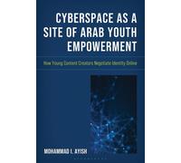 Cyberspace as a Site of Arab Youth Empowerment How Young Content Creators Negotiate Identity Online - Mohammad I. Ayish - Bloomsbury Academic - ebook (ePub) - Livre
