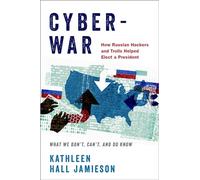 Cyberwar: How Russian Hackers and Trolls Helped Elect a President: What we don't, can't, and do know