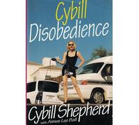 Cybill Disobedience: How I Survived Beauty Pageants, Elvis, Sex, Bruce Willis, Lies, Marriage, Motherhood, Hollywood, and the Irrepressible Urge to Say What I Think