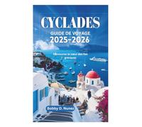 CYCLADES GUIDE DE VOYAGE 2025-2026: Découvrez le cœur des îles grecques