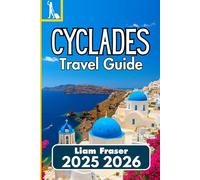 CYCLADES TRAVEL GUIDE 2025 2026: How to Explore, Plan, and Experience Greece’s Aegean Islands with Confidence