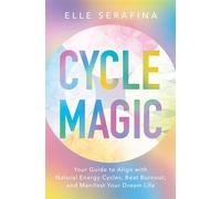Cycle Magic Your Guide to Align with Natural Energy Cycles, Beat Burnout, and Manifest Your Dream Life - Elle Serafina - Hay House LLC - ebook (ePub) - Livre