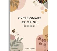 Cycle-Smart Cooking Cookbook: Nourishing Recipes for Every Phase of Your Menstrual Cycle