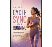 Cycle Sync Running for Women: The Female Runner’s Nutrition Guide to Train Smarter Through Every Phase