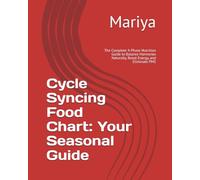 Cycle Syncing Food Chart: Your Seasonal Guide: The Complete 4-Phase Nutrition Guide to Balance Hormones Naturally, Boost Energy, and Eliminate PMS