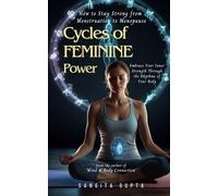 CYCLES of FEMININE POWER: Embrace Your Inner Strength Through the Rythems of Your Body: How to Stay Strong from Menstruation to Menopause