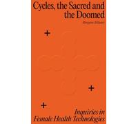 Cycles, the Sacred and the Doomed: Inquiries in Female Health Technologies