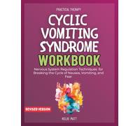 Cyclic Vomiting Syndrome Workbook: Nervous System Regulation Techniques for Breaking the Cycle of Nausea, Vomiting, and Fear