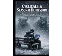 Cyclicals & Seasonal Depression: A Guide to Investing in Stocks That Tank When You Emotionally Do