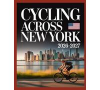 CYCLING ACROSS NEW YORK 2026-2027(COLORED EDITION): Iconic Routes, Scenic Trails, Local Eats And Unforgettable Bike Adventures Across the Empire State