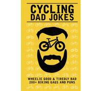 Cycling Dad Jokes: Wheelie Good & Tiredly Bad 200+ Biking Gags and Puns