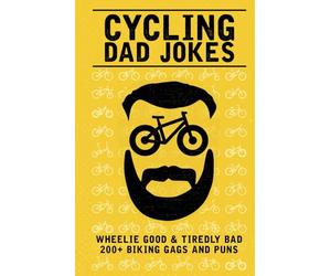 Cycling Dad Jokes: Wheelie Good & Tiredly Bad 200+ Biking Gags and Puns