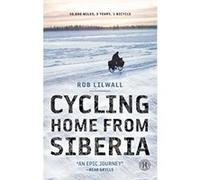 Cycling Home from Siberia: 30,000 Miles, 3 Years, 1 Bicycle Lilwall, Rob (Auteur)