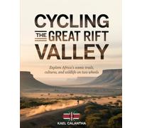 CYCLING THE GREAT RIFT VALLEY: EXPLORE AFRICA’S SCENIC TRAILS, CULTURES, AND WILDLIFE ON TWO WHEELS