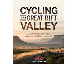 CYCLING THE GREAT RIFT VALLEY: EXPLORE AFRICA’S SCENIC TRAILS, CULTURES, AND WILDLIFE ON TWO WHEELS