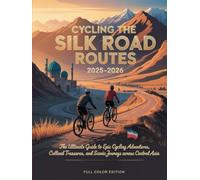 CYCLING THE SILK ROAD ROUTES 2025-2026: THE ULTIMATE GUIDE TO EPIC CYCLING ADVENTURES, CULTURAL TREASURES, AND SCENIC JOURNEYS ACROSS CENTRAL ASIA