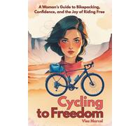 Cycling to Freedom: Woman’s Guide to Bikepacking, Confidence and the Joy of Riding Free