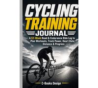 Cycling Training Journal: A 52-Week Road & Endurance Ride Log to Plan Workouts, Track Power, Heart Rate, Distance & Progress