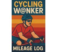 Cycling W@nker Mileage Log men's blank notebook: Gift for cyclist, present for cycling lover, funny secret santa Christmas gift idea for men male cyclists