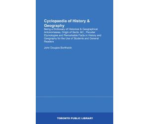 Cyclopaedia of History & Geography: Being a Dictionary of Historical & Geographical Antonomasias, Origin of Sects. &C., Peculiar Etymologies and ... for the Use of Students and General Readers