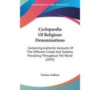 Cyclopaedia Of Religious Denominations: Containing Authentic Accounts Of The Different Creeds And Systems Prevailing Throughout The World