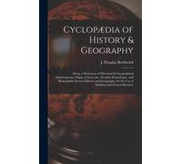 Cyclopædia Of History & Geography [Microform]: Being A Dictionary Of Historical & Geographical Antonomasias, Origin Of Sects, &c., Peculiar Etymologie