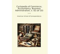 Cyclopedia of Commerce, Accountancy, Business Administration, v. 02 (of 10) (Classic Books)