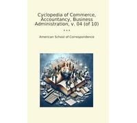 Cyclopedia of Commerce, Accountancy, Business Administration, v. 04 (of 10) (Classic Books)