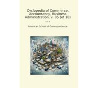 Cyclopedia of Commerce, Accountancy, Business Administration, v. 05 (of 10) (Classic Books)