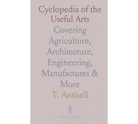 Cyclopedia of the Useful Arts: Covering Agriculture, Architecture, Engineering, Manufactures & More