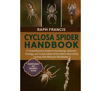 CYCLOSA SPIDER HANDBOOK: A Comprehensive Guide to the Biology, Behavior, Ecology, and Conservation of the Debris-Decorating Cyclosa Orb-Weavers Worldwide