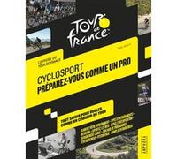 Cyclosport Préparez-Vous Comme Un Pro - Tout Savoir Pour Rouler Comme Un Coureur Du Tour