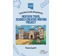Cyfarthfa Castle Bicentenary - Merthyr Tydfil Schools Creative Writing Project: SOUTH CLUSTER