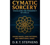 Cymatic Sorcery: Visualizing the Frequency of Spells: Sound Waves, Sand Patterns, and Vibrational Magic