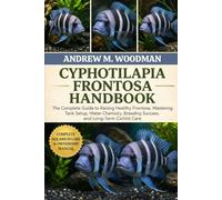CYPHOTILAPIA FRONTOSA HANDBOOK: The Complete Guide to Raising Healthy Frontosa, Mastering Tank Setup, Water Chemistry, Breeding Success, and Long-Term Cichlid Care