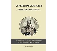 Cyprien de Carthage pour les débutants: Comprendre sa vie, ses lettres et son rôle dans l'histoire de l'Église