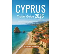 CYPRUS TRAVEL GUIDE 2026: Detailed Itineraries, Safety Tips, and Everyday Wisdom for Every Type of Visitor