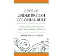 Cyprus under British Colonial Rule by Christos P. Ioannides Christos P. Ioannides (Auteur)