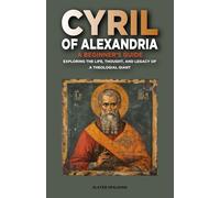Cyril of Alexandria: A Beginner's Guide: Exploring the Life, Thought, and Legacy of a Theological Giant