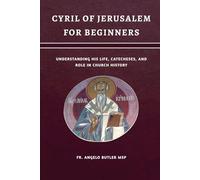 Cyril of Jerusalem for Beginners: Understanding His Life, Catecheses, and Role in Church History
