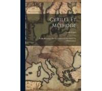 Cyrille Et Méthode: Étude Historique Sur La Conversion Des Slaves Au Christianisme