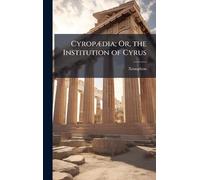 CyropÃ]dia; Or, the Institution of Cyrus